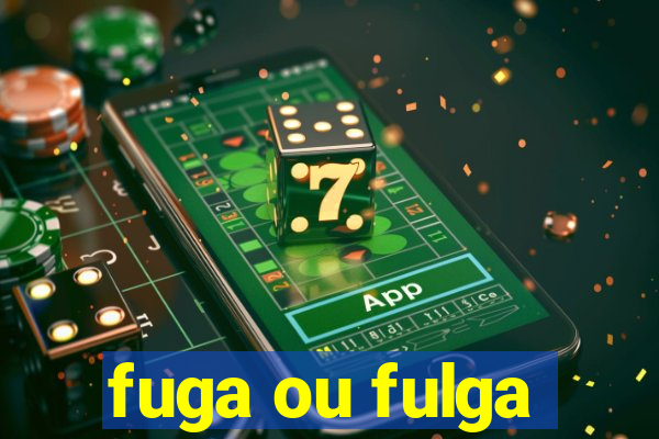 fuga ou fulga